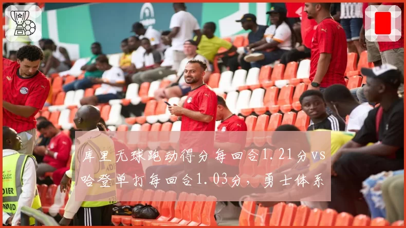 库里无球跑动得分每回合1.21分vs哈登单打每回合1.03分，勇士体系仍依赖历史级牵制力