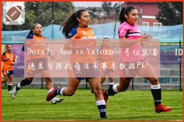 Dota2：Ame vs Yatoro一号位发育速度与团战存活率赛季数据PK